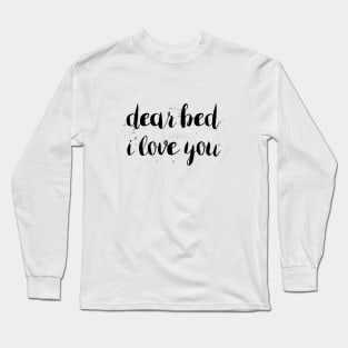 Dear Bed I Love You Long Sleeve T-Shirt